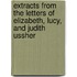Extracts From The Letters Of Elizabeth, Lucy, And Judith Ussher