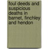 Foul Deeds And Suspicious Deaths In Barnet, Finchley And Hendon by Nick Papadimitriou