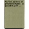 Fourteen Sermons On Practical Subjects. By Pawlet St. John, ... by Unknown
