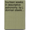 Fourteen Weeks In Descriptive Astronomy. By J. Dorman Steele... door Joel Dorman Steele