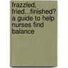 Frazzled, Fried...Finished? A Guide To Help Nurses Find Balance door Joan C. Borgatti Rn Med