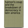 Fujimori's Coup And The Breakdown Of Democracy In Latin America door Charles D. Kenney