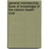 General Membership Book Of Knowledge Of The Ralston Health Club by Club Ralston Health