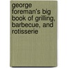 George Foreman's Big Book Of Grilling, Barbecue, And Rotisserie by George Foreman