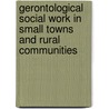 Gerontological Social Work in Small Towns and Rural Communities door Onbekend