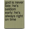 God Is Never Late; He's Seldom Early; He's Always Right on Time by Stan Toler