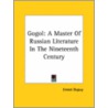 Gogol: A Master Of Russian Literature In The Nineteenth Century door Ernest Dupuy