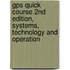 Gps Quick Course 2nd Edition, Systems, Technology And Operation