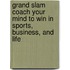 Grand Slam Coach Your Mind to Win in Sports, Business, and Life