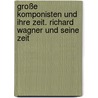 Große Komponisten und ihre Zeit. Richard Wagner und seine Zeit by Unknown