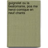 Guignolet Ou La Beatomanie, Poa Me Heroi-Comique En Neuf Chants by B.A. Brulebuf-Letournan