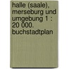 Halle (Saale), Merseburg und Umgebung 1 : 20 000. Buchstadtplan by Unknown
