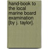 Hand-Book To The Local Marine Board Examination [By J. Taylor]. by Janet Taylor