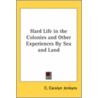 Hard Life In The Colonies And Other Experiences By Sea And Land by C. Carolyn Jenkyns