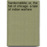 Hardscrabble; Or, The Fall Of Chicago. A Tale Of Indian Warfare by John Richardson