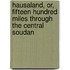 Hausaland, Or, Fifteen Hundred Miles Through The Central Soudan