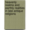 Heavenly Realms and Earthly Realities in Late Antique Religions by Unknown