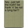 Hey...Just Tell The Truth!! Be Frank 'n' Be Not A Lying Liar!!! by Bruce E. Singer