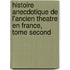 Histoire Anecdotique De L'Ancien Theatre En France, Tome Second