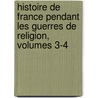Histoire De France Pendant Les Guerres De Religion, Volumes 3-4 door Charles De Lacretelle