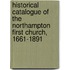 Historical Catalogue Of The Northampton First Church, 1661-1891