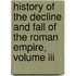 History Of The Decline And Fall Of The Roman Empire, Volume Iii