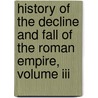 History Of The Decline And Fall Of The Roman Empire, Volume Iii door Edward Gibbon