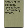 History Of The Guillotine. Revised From The 'Quarterly Review'. door John Wilson Croker