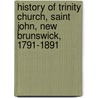 History Of Trinity Church, Saint John, New Brunswick, 1791-1891 door F. Brigstocke