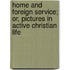 Home And Foreign Service; Or, Pictures In Active Christian Life