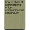 How To Cheat At Administering Office Communications Server 2007 by Tony Piltzecker