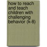 How to Reach and Teach Children with Challenging Behavior (K-8) door Kaye Otten