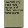 I Wonder Why Trees Have Leaves And Other Questions About Plants by Andy Charman