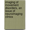 Imaging Of Movement Disorders, An Issue Of Neuroimaging Clinics by Tarek Yousry