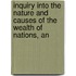 Inquiry Into The Nature And Causes Of The Wealth Of Nations, An