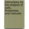 Instructions For The Analysis Of Soils, Limestones, And Manures door James Finlay Weir Johnston