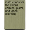 Instructions For The Sword, Carbine, Pistol, And Lance Exercise door Parliament Great Britain.
