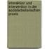 Interaktion und Intervention in der sozialarbeiterischen Praxis