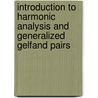 Introduction to Harmonic Analysis and Generalized Gelfand Pairs by Gerrit Van Dijk