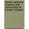 Jewish Traditions, Customs And Ceremonies Of Ancient Initiation door Norman Frederick de Clifford