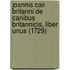 Joannis Caii Britanni De Canibus Britannicis, Liber Unus (1729)