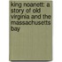 King Noanett: A Story Of Old Virginia And The Massachusetts Bay