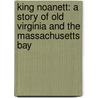 King Noanett: A Story Of Old Virginia And The Massachusetts Bay by F.J. Stimsom