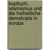 Kopftuch, Islamismus und die freiheitliche Demokratie in Europa door Melha Rout Biel