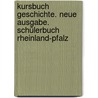 Kursbuch Geschichte. Neue Ausgabe. Schülerbuch Rheinland-Pfalz door Onbekend