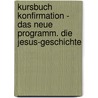 Kursbuch Konfirmation - Das neue Programm. Die Jesus-Geschichte door Hans-Martin Lübking