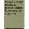 Lectures On The History Of Roman Religion From Numa To Augustus door William Reginald Halliday