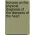 Lectures On The Physical Diagnosis Of The Diseases Of The Heart