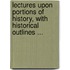 Lectures Upon Portions Of History, With Historical Outlines ...