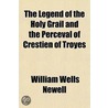 Legend Of The Holy Grail And The Perceval Of Crestien Of Troyes door William Wells Newell